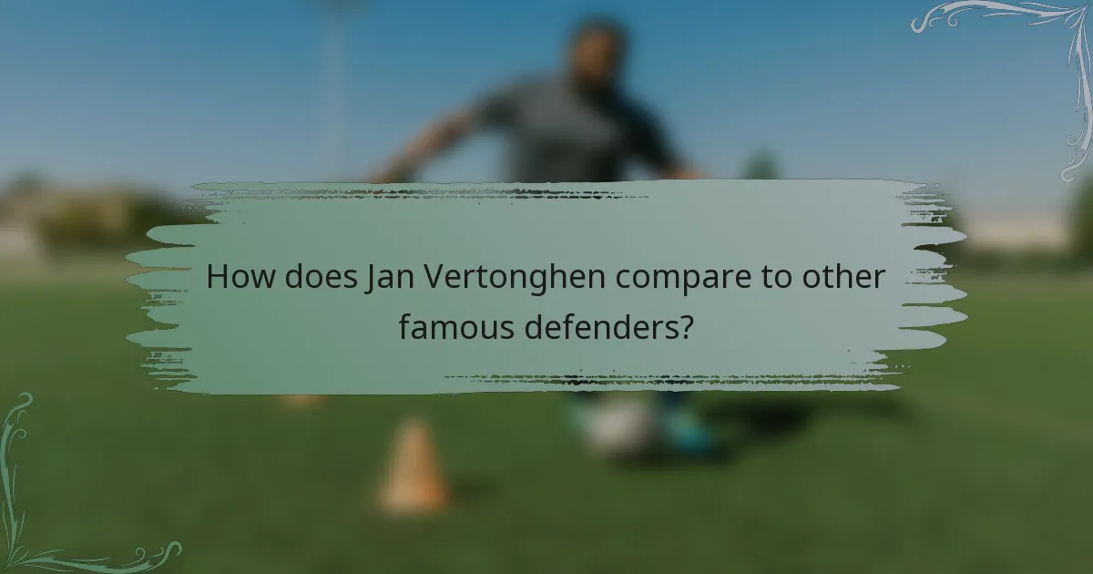 How does Jan Vertonghen compare to other famous defenders?