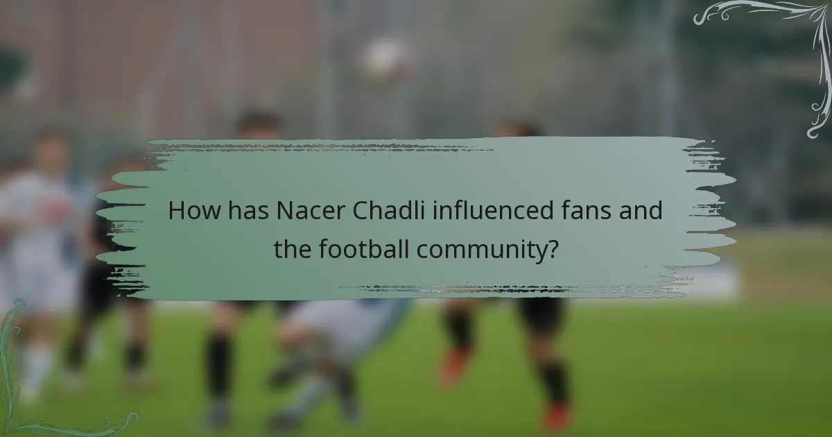 How has Nacer Chadli influenced fans and the football community?
